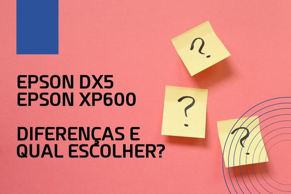 Principais diferenças entre as cabeças Epson DX5 e XP600.